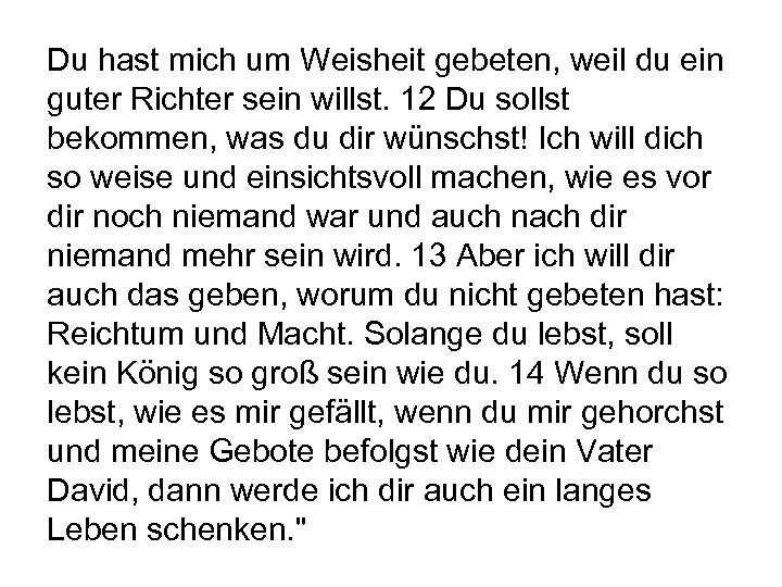 Du hast mich um Weisheit gebeten, weil du ein guter Richter sein willst. 12