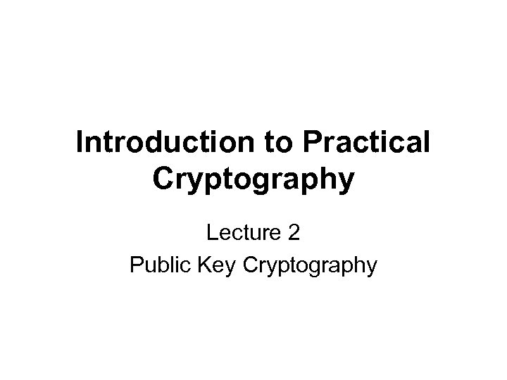 Introduction to Practical Cryptography Lecture 2 Public Key Cryptography 