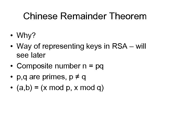 Chinese Remainder Theorem • Why? • Way of representing keys in RSA – will