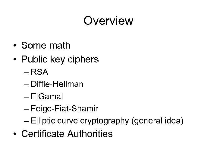 Overview • Some math • Public key ciphers – RSA – Diffie-Hellman – El.