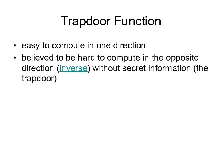 Trapdoor Function • easy to compute in one direction • believed to be hard