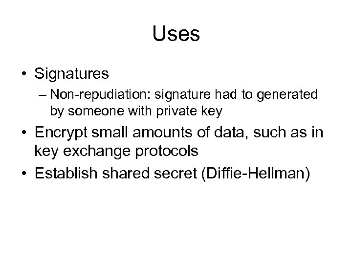 Uses • Signatures – Non-repudiation: signature had to generated by someone with private key