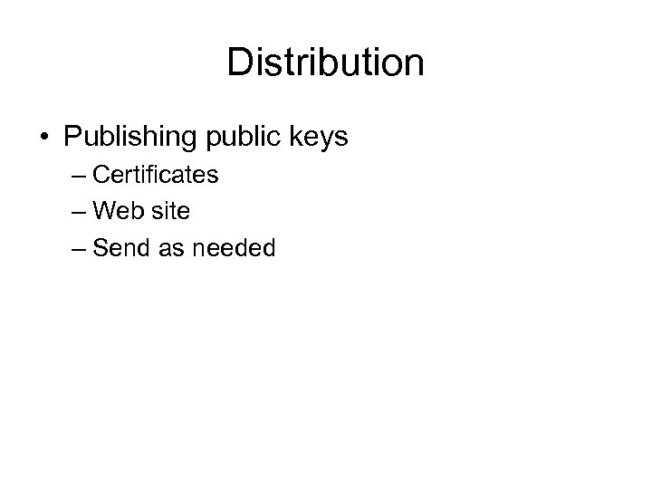 Distribution • Publishing public keys – Certificates – Web site – Send as needed