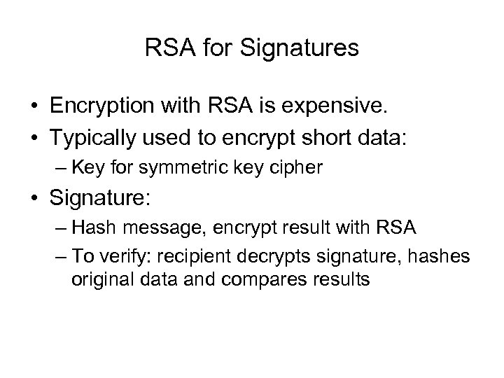 RSA for Signatures • Encryption with RSA is expensive. • Typically used to encrypt