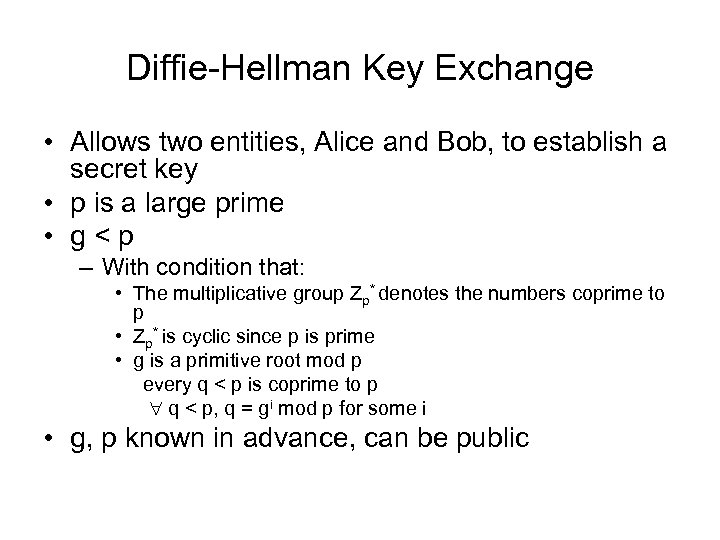 Diffie-Hellman Key Exchange • Allows two entities, Alice and Bob, to establish a secret