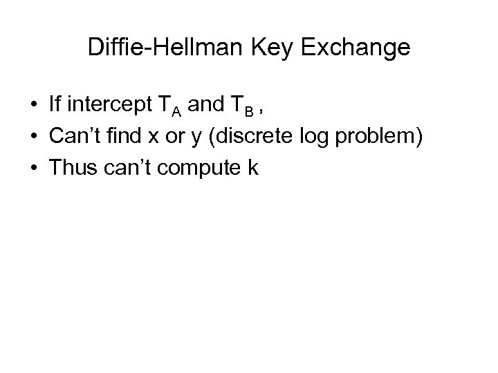 Diffie-Hellman Key Exchange • If intercept TA and TB , • Can’t find x