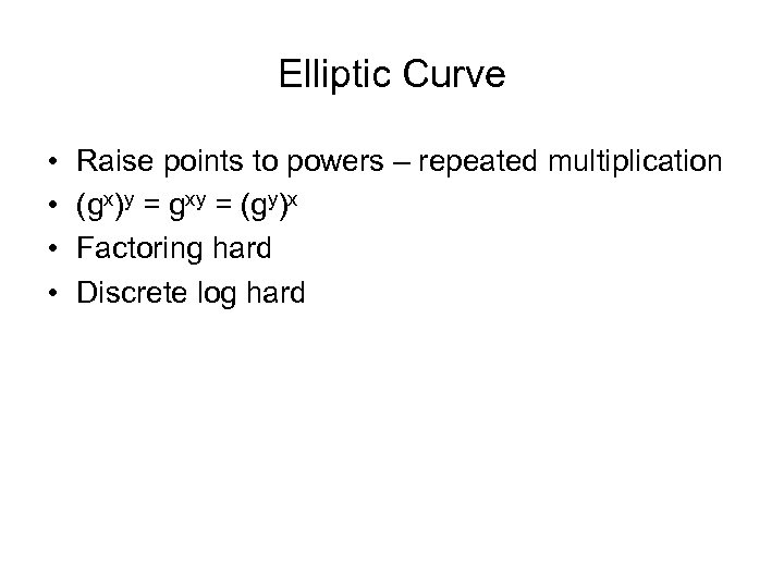 Elliptic Curve • • Raise points to powers – repeated multiplication (gx)y = gxy