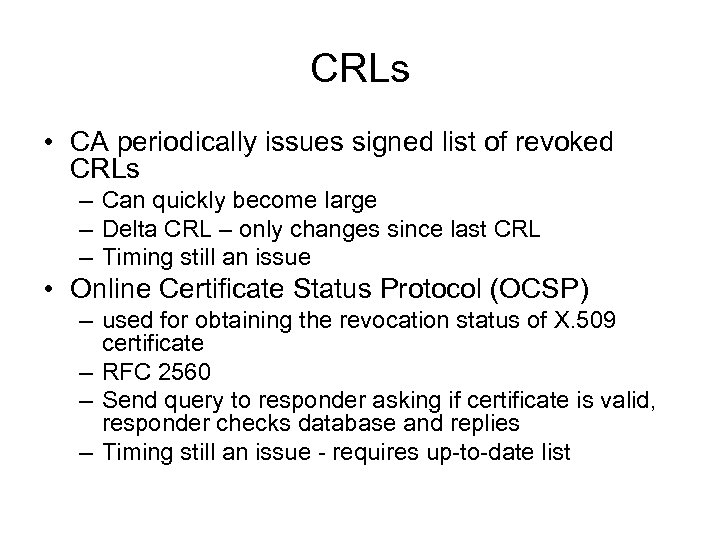 CRLs • CA periodically issues signed list of revoked CRLs – Can quickly become