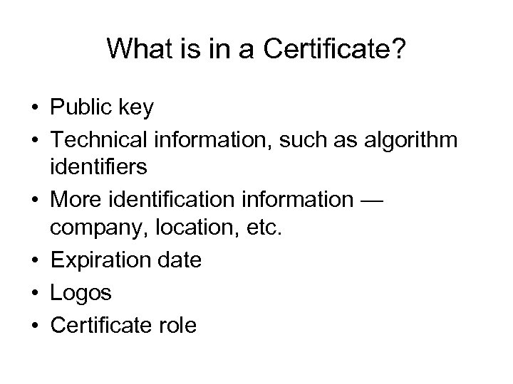 What is in a Certificate? • Public key • Technical information, such as algorithm