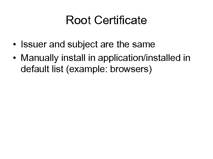 Root Certificate • Issuer and subject are the same • Manually install in application/installed