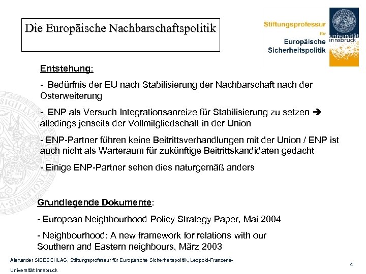 Die Europäische Nachbarschaftspolitik Entstehung: - Bedürfnis der EU nach Stabilisierung der Nachbarschaft nach der