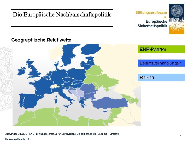 Die Europäische Nachbarschaftspolitik Geographische Reichweite ENP-Partner Beitrittsverhandlungen Balkan Alexander SIEDSCHLAG, Stiftungsprofessur für Europäische Sicherheitspolitik,