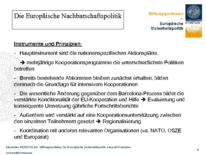 Die Europäische Nachbarschaftspolitik Instrumente und Prinzipien: - Hauptinstrument sind die nationenspezifischen Aktionspläne. mehrjährige Kooperationsprogramme