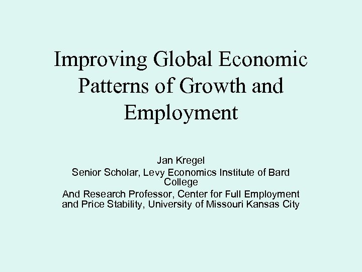 Improving Global Economic Patterns of Growth and Employment Jan Kregel Senior Scholar, Levy Economics