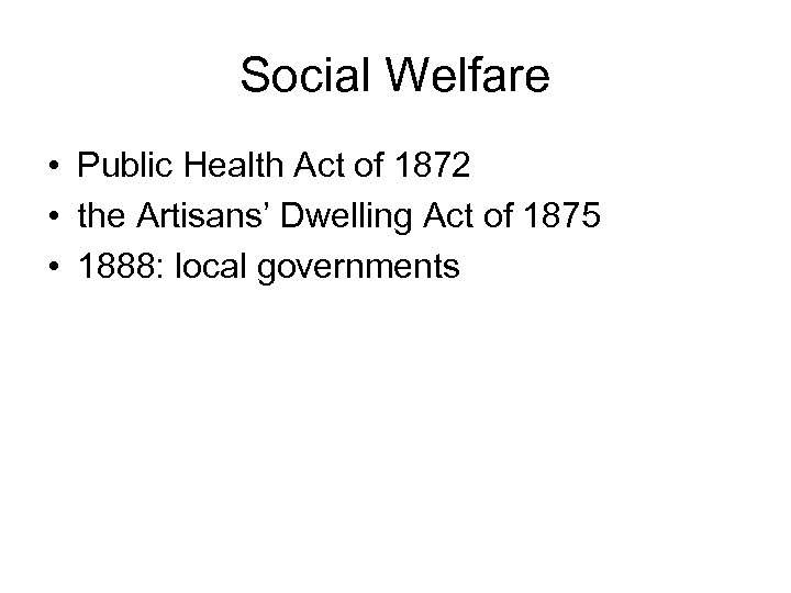 Social Welfare • Public Health Act of 1872 • the Artisans’ Dwelling Act of