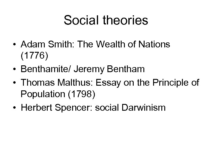 Social theories • Adam Smith: The Wealth of Nations (1776) • Benthamite/ Jeremy Bentham