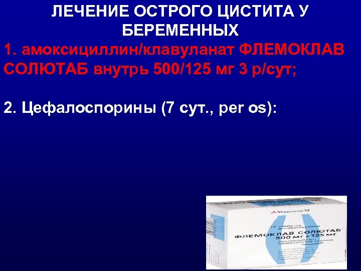 ЛЕЧЕНИЕ ОСТРОГО ЦИСТИТА У БЕРЕМЕННЫХ 1. амоксициллин/клавуланат ФЛЕМОКЛАВ СОЛЮТАБ внутрь 500/125 мг 3 р/сут;