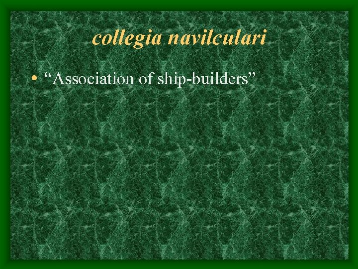 collegia navilculari • “Association of ship-builders” 