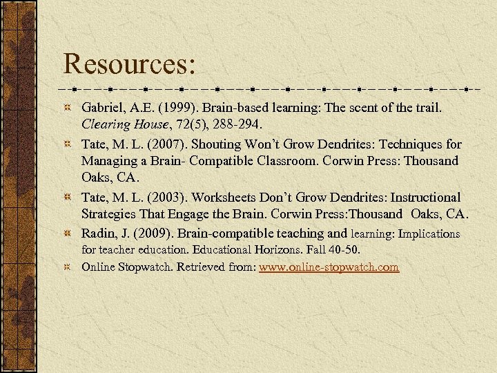Resources: Gabriel, A. E. (1999). Brain-based learning: The scent of the trail. Clearing House,