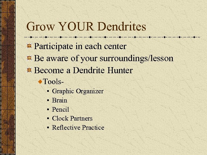 Grow YOUR Dendrites Participate in each center Be aware of your surroundings/lesson Become a