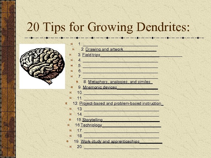 20 Tips for Growing Dendrites: 1. _________________ 2. Drawing and artwork _______ 3. Field