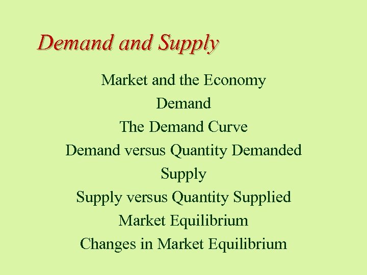 Demand Supply Market and the Economy Demand The Demand Curve Demand versus Quantity Demanded
