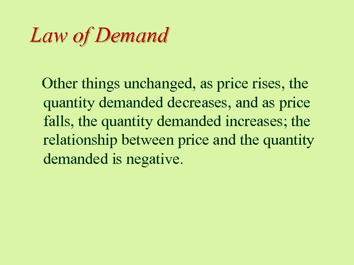 Law of Demand Other things unchanged, as price rises, the quantity demanded decreases, and