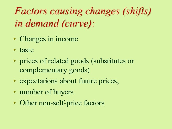 Factors causing changes (shifts) in demand (curve): • Changes in income • taste •