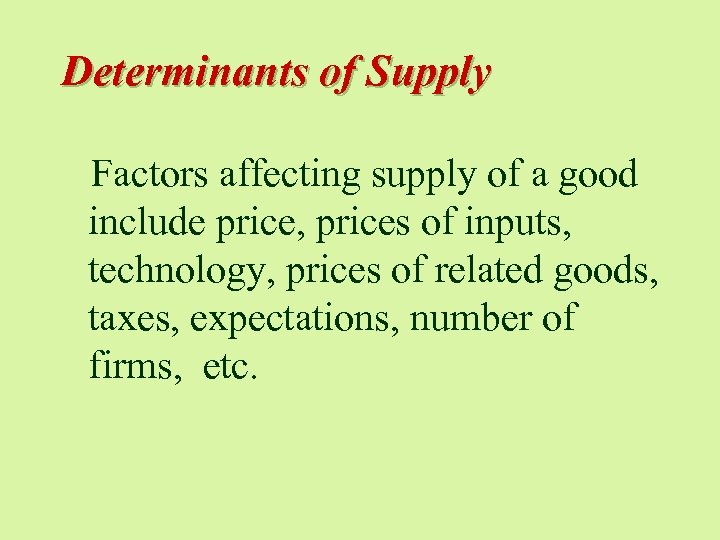 Determinants of Supply Factors affecting supply of a good include price, prices of inputs,