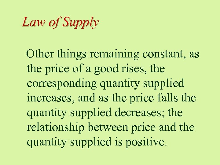 Law of Supply Other things remaining constant, as the price of a good rises,