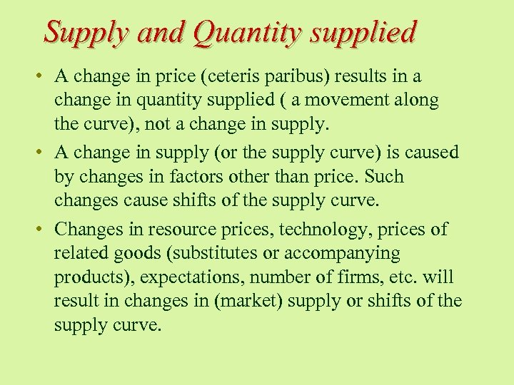 Supply and Quantity supplied • A change in price (ceteris paribus) results in a