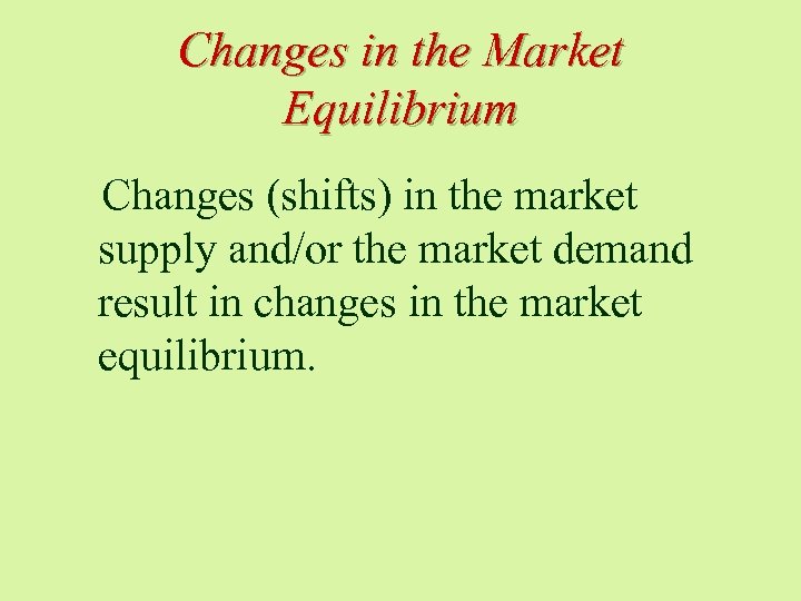 Changes in the Market Equilibrium Changes (shifts) in the market supply and/or the market