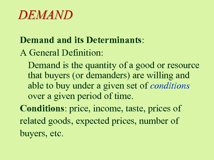 DEMAND Demand its Determinants: A General Definition: Demand is the quantity of a good