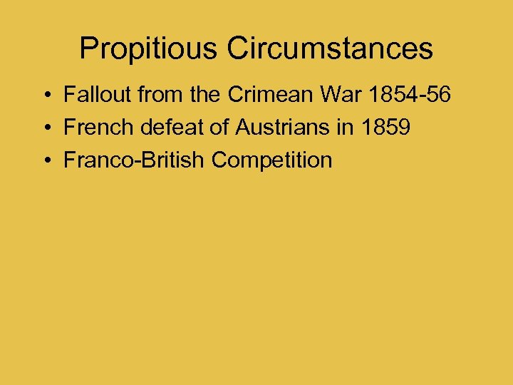 Propitious Circumstances • Fallout from the Crimean War 1854 -56 • French defeat of