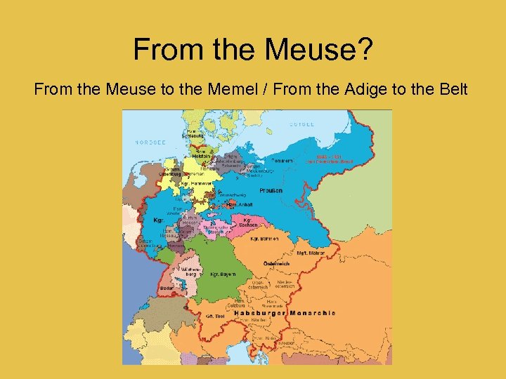 From the Meuse? From the Meuse to the Memel / From the Adige to