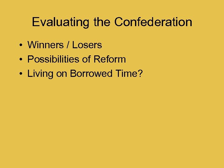 Evaluating the Confederation • Winners / Losers • Possibilities of Reform • Living on