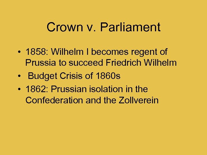 Crown v. Parliament • 1858: Wilhelm I becomes regent of Prussia to succeed Friedrich