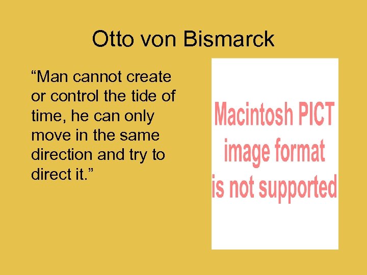 Otto von Bismarck “Man cannot create or control the tide of time, he can