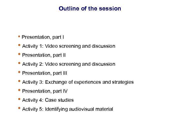 Outline of the session • Presentation, part I • Activity 1: Video screening and