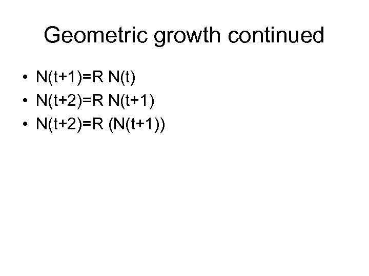 Geometric growth continued • N(t+1)=R N(t) • N(t+2)=R N(t+1) • N(t+2)=R (N(t+1)) 