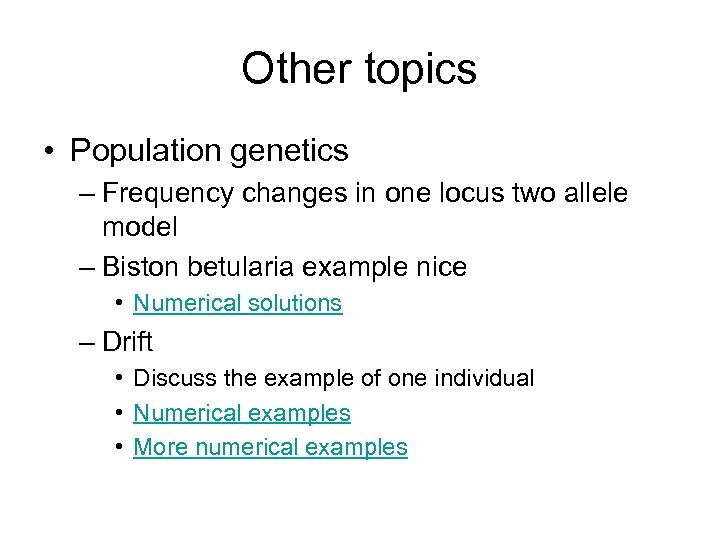 Other topics • Population genetics – Frequency changes in one locus two allele model