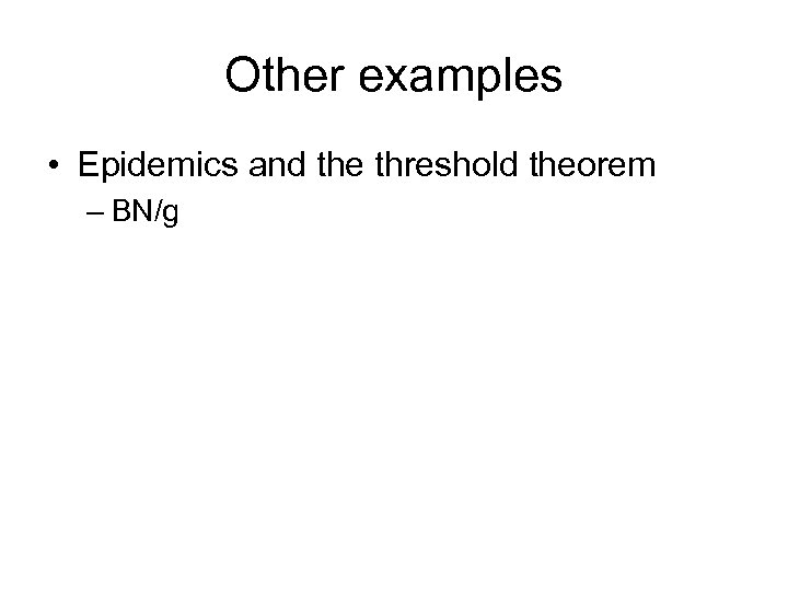 Other examples • Epidemics and the threshold theorem – BN/g 