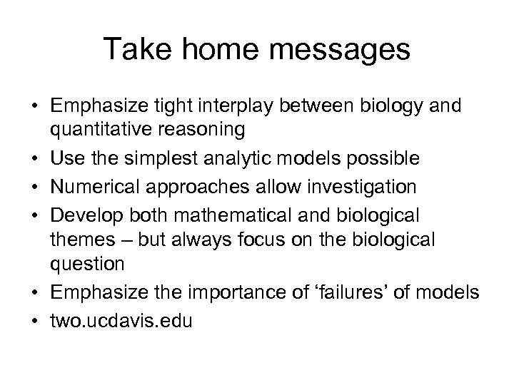 Take home messages • Emphasize tight interplay between biology and quantitative reasoning • Use