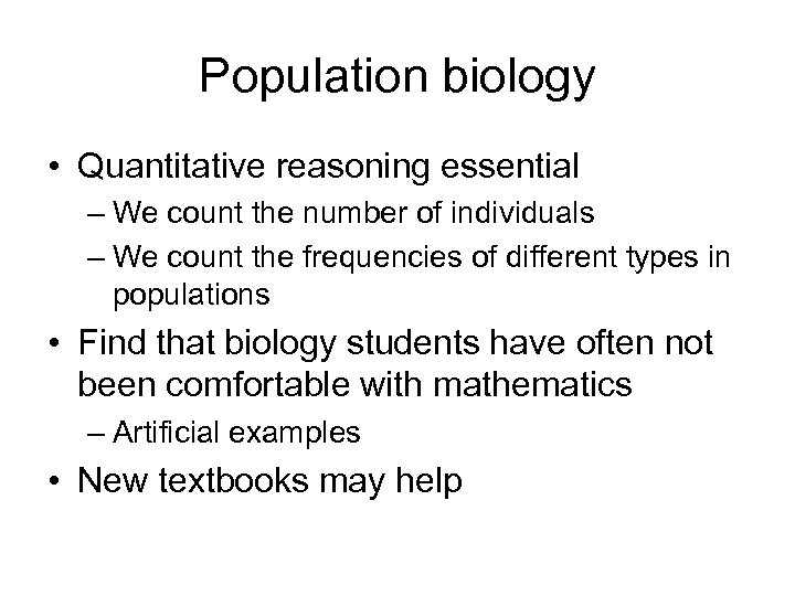 Population biology • Quantitative reasoning essential – We count the number of individuals –