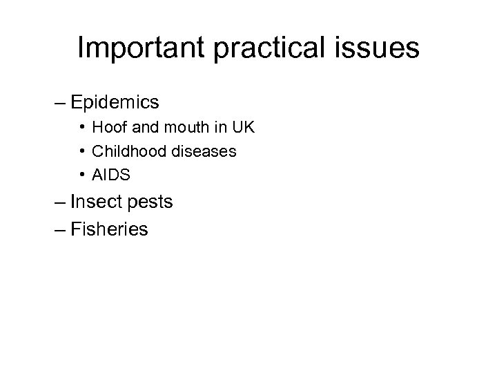 Important practical issues – Epidemics • Hoof and mouth in UK • Childhood diseases