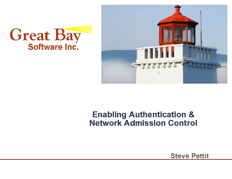Enabling Authentication & Network Admission Control Steve Pettit 