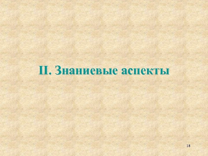 II. Знаниевые аспекты 18 