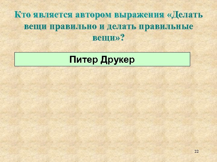 Кто является автором выражения «Делать вещи правильно и делать правильные вещи» ? Питер Друкер