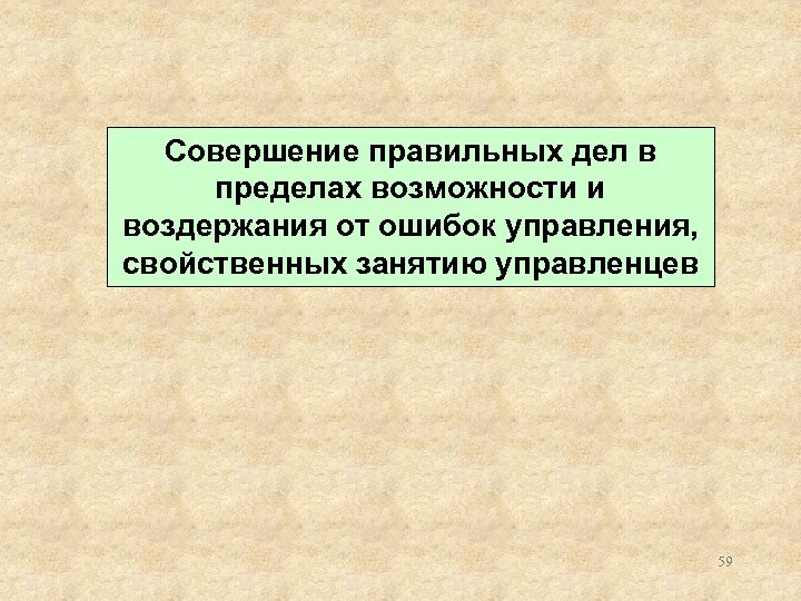 Совершение правильных дел в пределах возможности и воздержания от ошибок управления, свойственных занятию управленцев