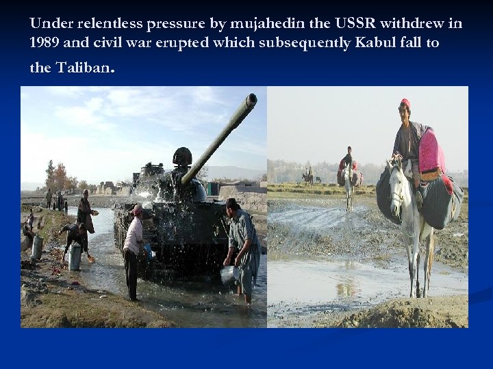 Under relentless pressure by mujahedin the USSR withdrew in 1989 and civil war erupted